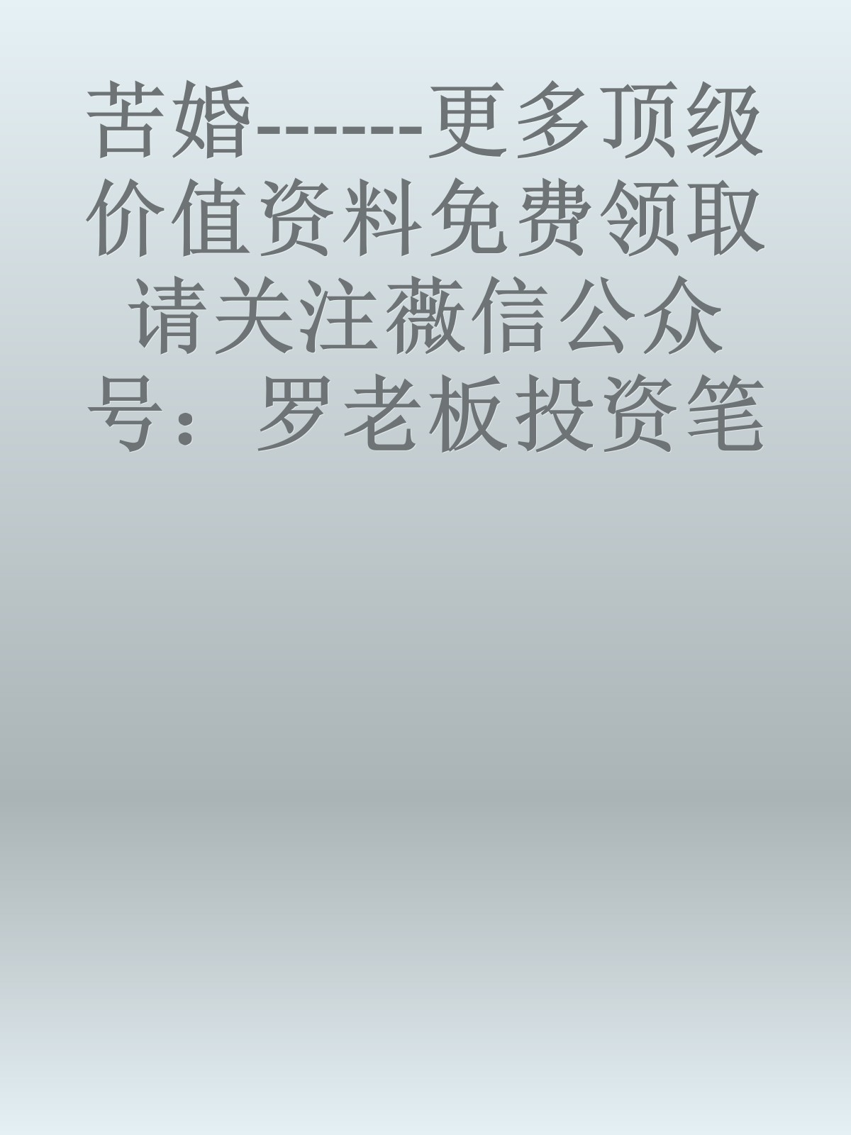 苦婚------更多顶级价值资料免费领取请关注薇信公众号：罗老板投资笔记