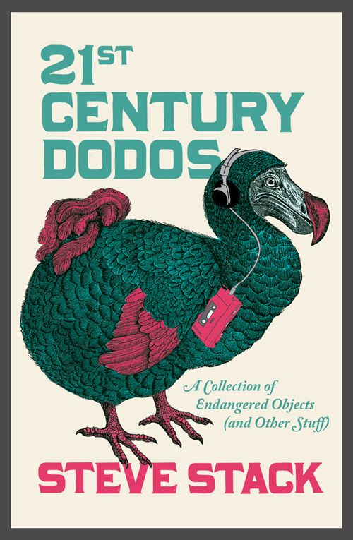 21st Century Dodos: A Collection of Endangered Objects (and Other Stuff)