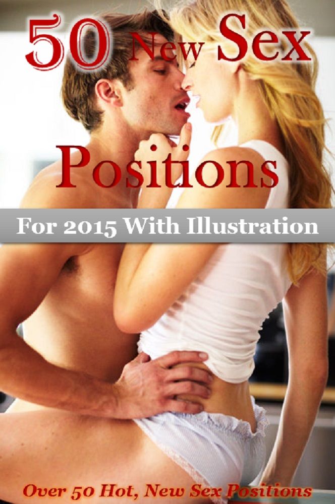 50 NEW Sex Positions For 2015 With Illustration: Over 50 Hot, New Sex Positions