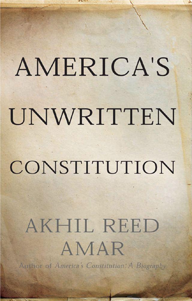 America's Unwritten Constitution: The Precedents and Principles We Live By