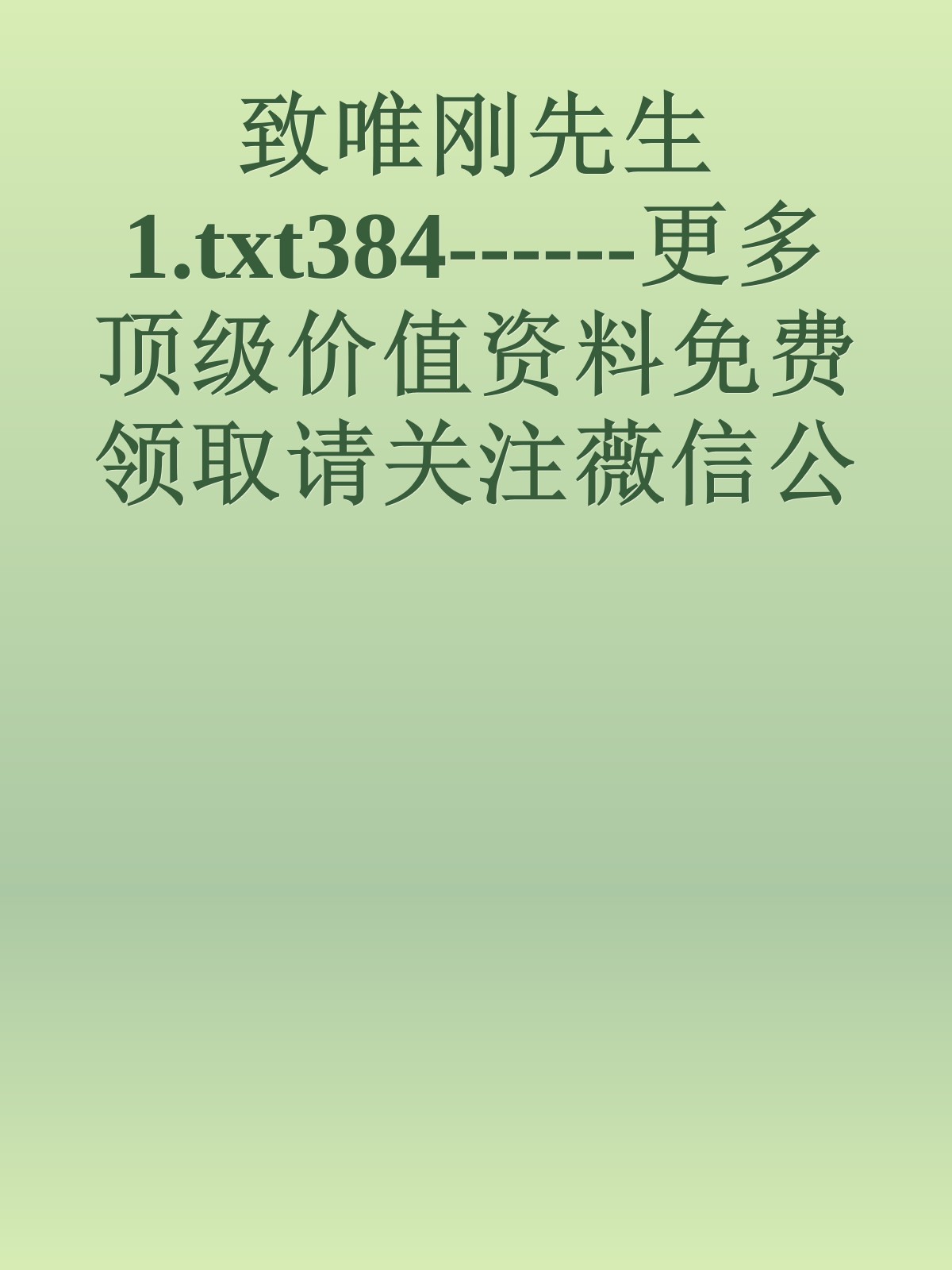 致唯刚先生1.txt384------更多顶级价值资料免费领取请关注薇信公众号：罗老板投资笔记