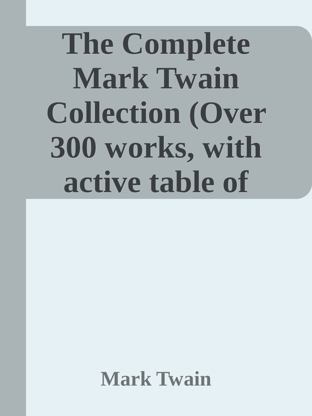 The Complete Mark Twain Collection (Over 300 works, with active table of contents)