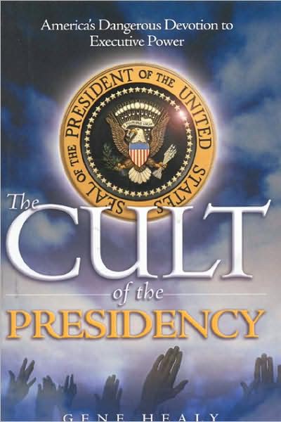 Cult of the Presidency: America's Dangerous Devotion to Executive Power