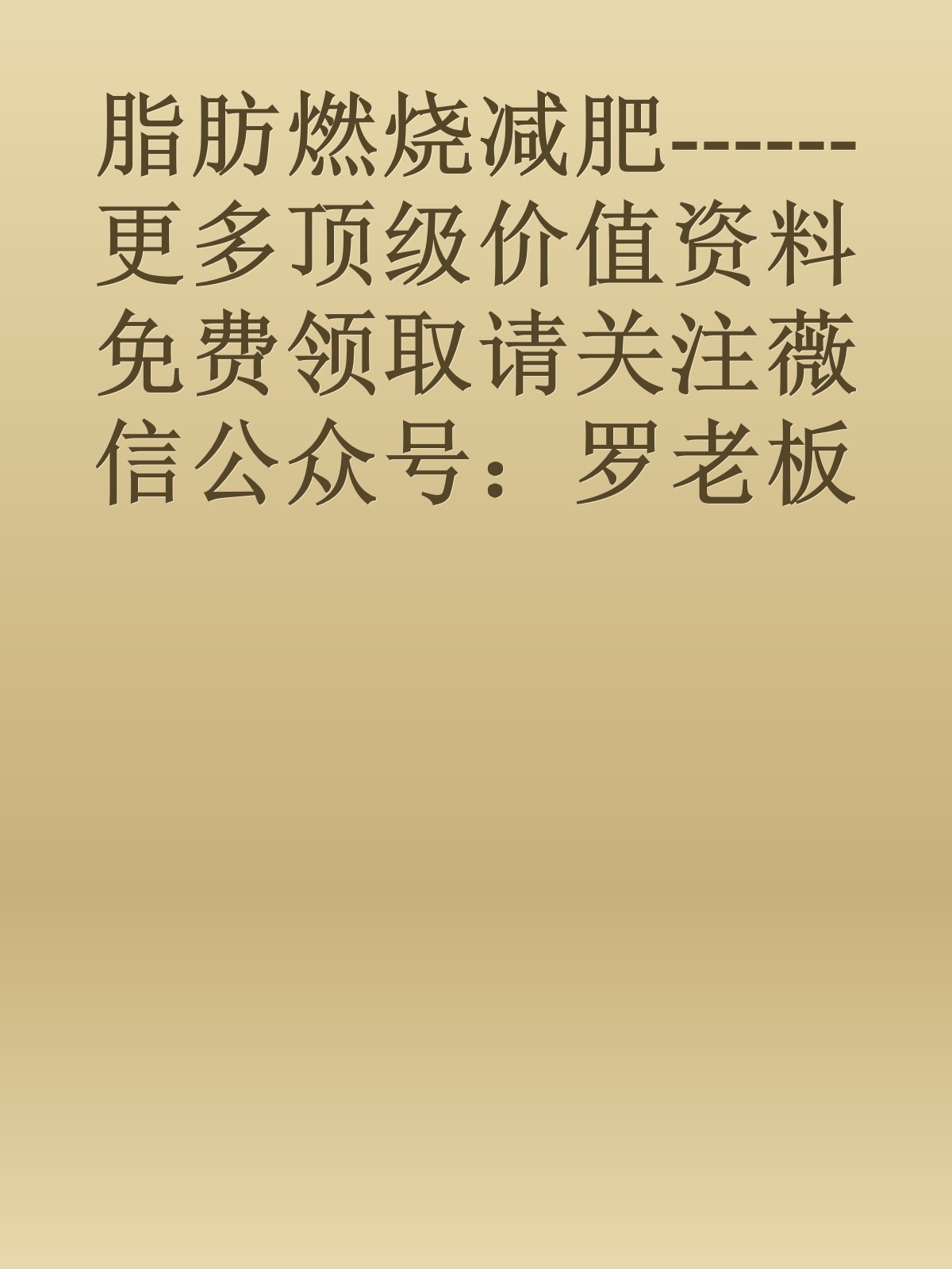 脂肪燃烧减肥------更多顶级价值资料免费领取请关注薇信公众号：罗老板投资笔记