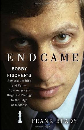 Endgame: Bobby Fischer's Remarkable Rise and Fall - From America's Brightest Prodigy to the Edge of Madness