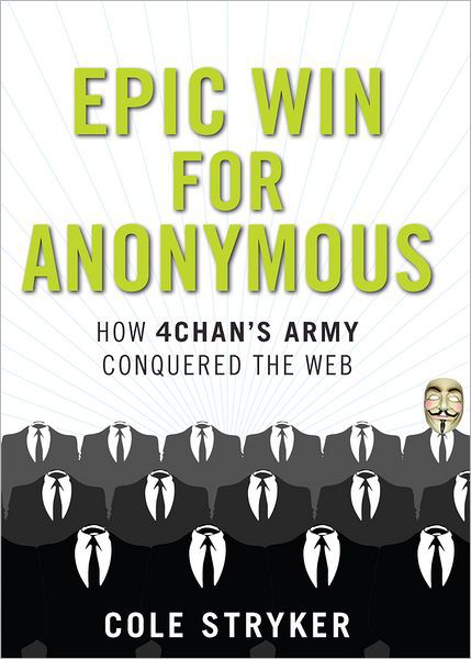 Epic Win for Anonymous: How 4chan's Army Conquered the Web