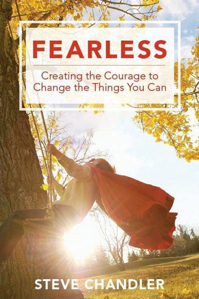 Fearless: Creating the Courage to Change the Things You Can