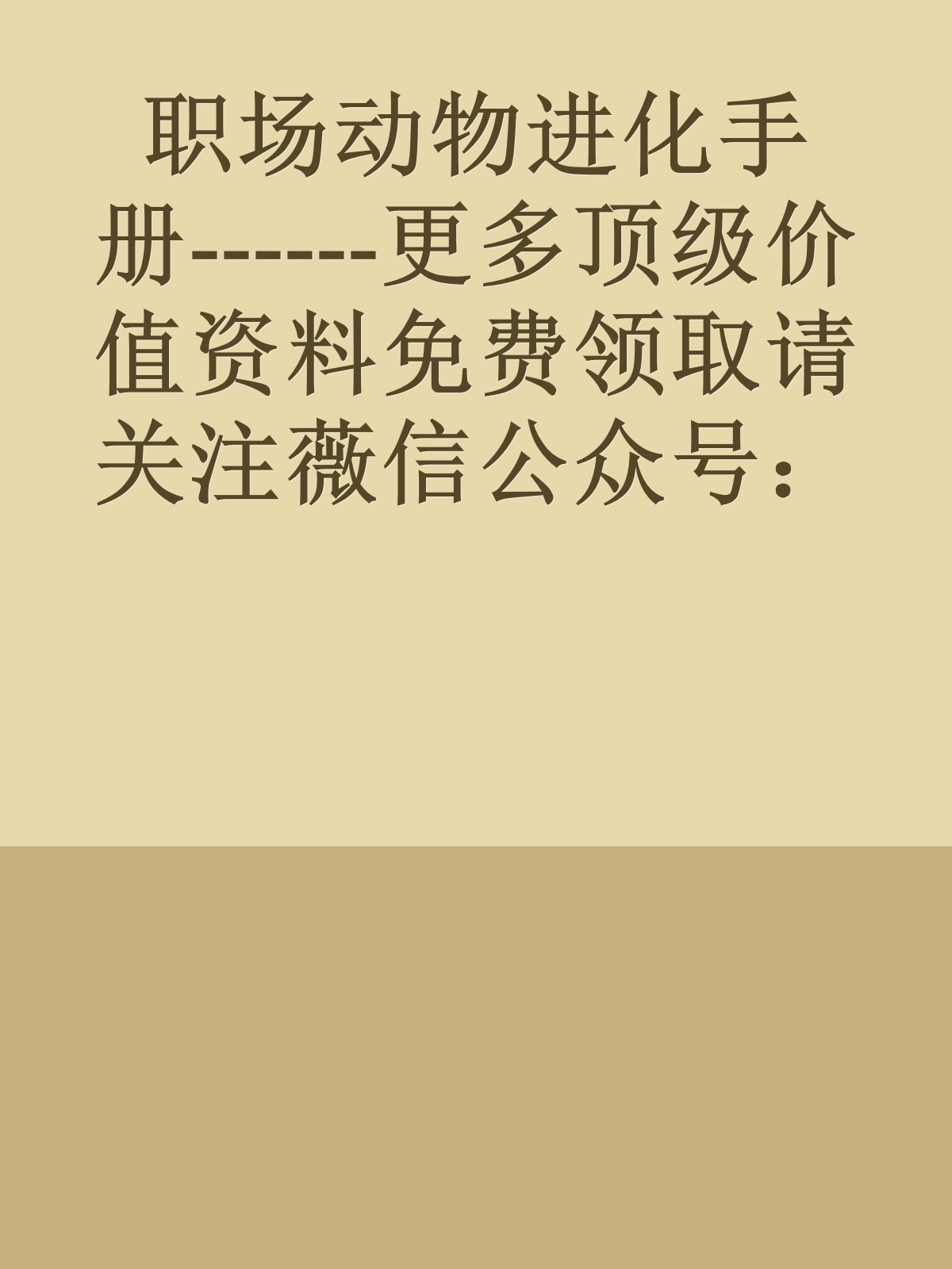 职场动物进化手册------更多顶级价值资料免费领取请关注薇信公众号：罗老板投资笔记