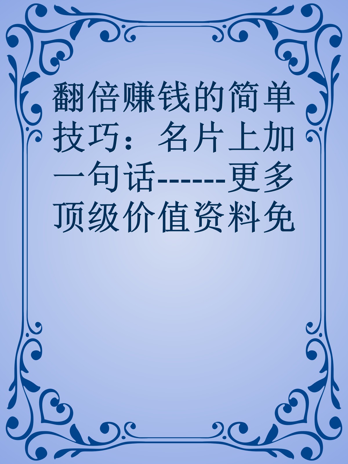 翻倍赚钱的简单技巧：名片上加一句话------更多顶级价值资料免费领取请关注薇信公众号：罗老板投资笔记