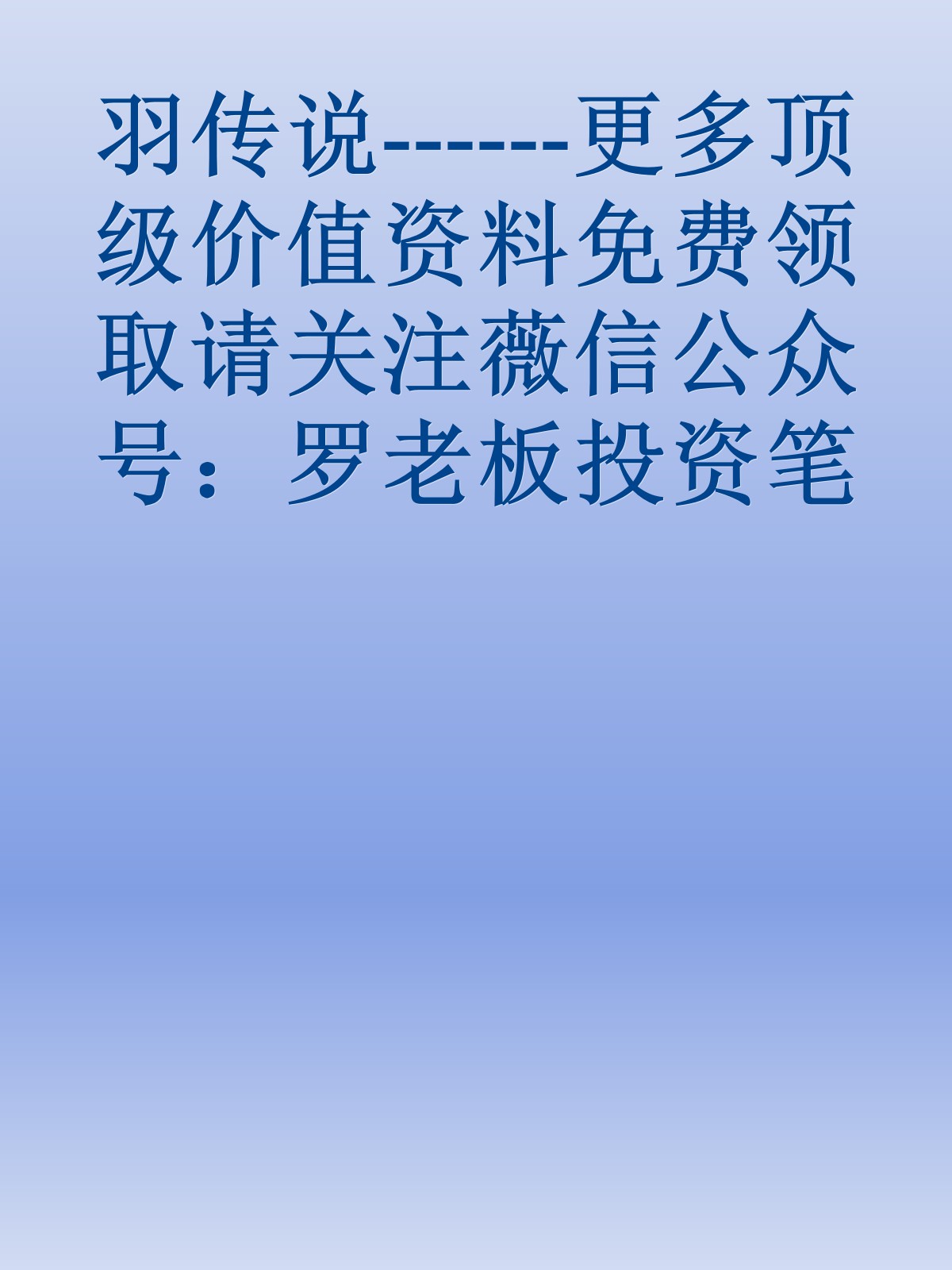 羽传说------更多顶级价值资料免费领取请关注薇信公众号：罗老板投资笔记