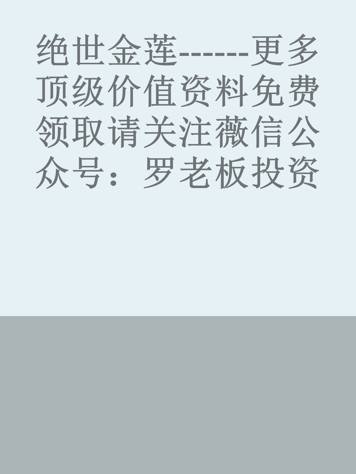 绝世金莲------更多顶级价值资料免费领取请关注薇信公众号：罗老板投资笔记