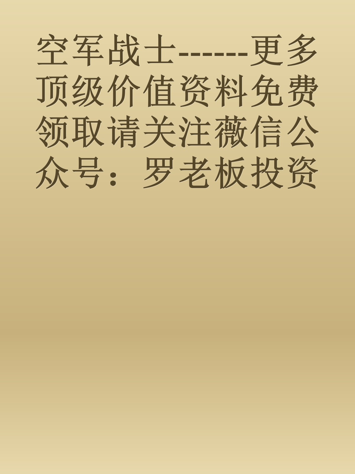 空军战士------更多顶级价值资料免费领取请关注薇信公众号：罗老板投资笔记