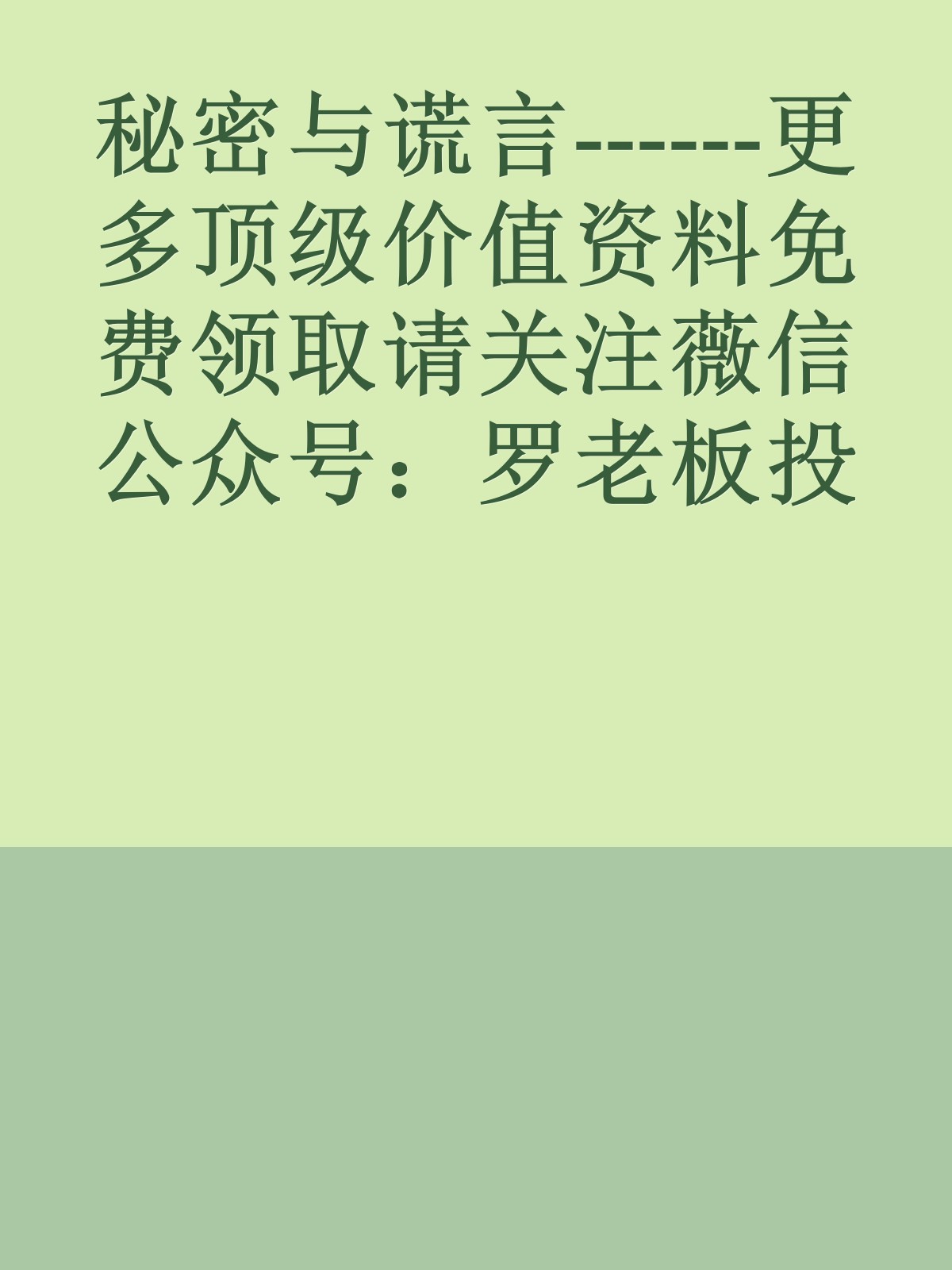 秘密与谎言------更多顶级价值资料免费领取请关注薇信公众号：罗老板投资笔记