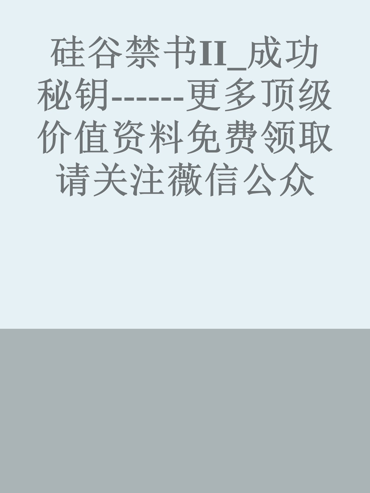 硅谷禁书II_成功秘钥------更多顶级价值资料免费领取请关注薇信公众号：罗老板投资笔记