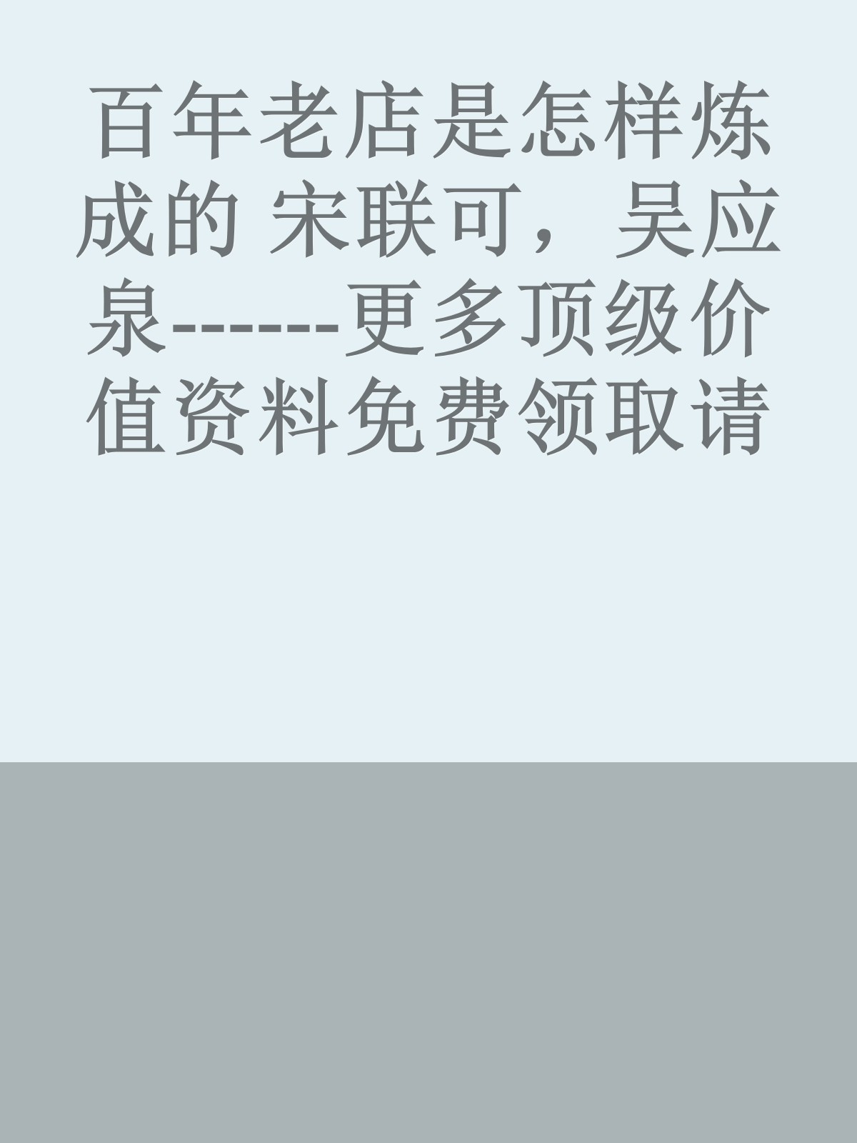 百年老店是怎样炼成的 宋联可，吴应泉------更多顶级价值资料免费领取请关注薇信公众号：罗老板投资笔记