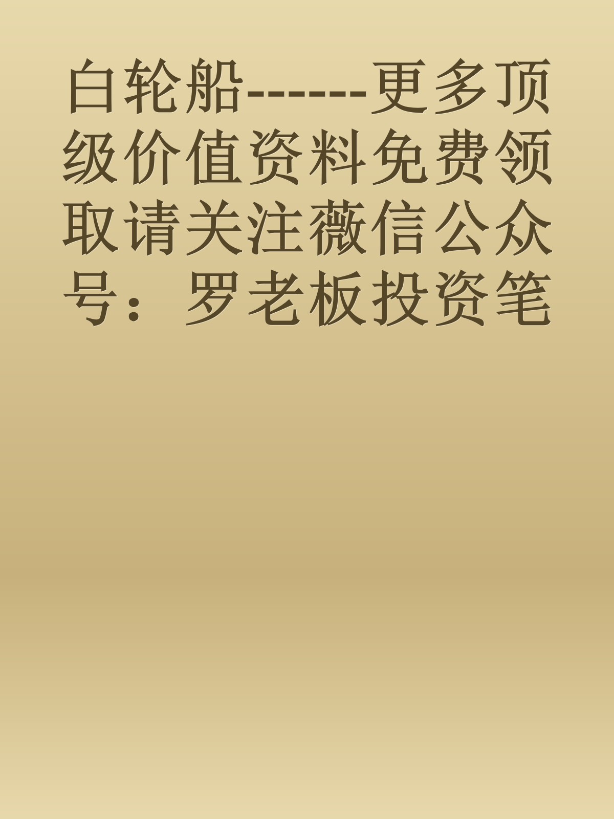 白轮船------更多顶级价值资料免费领取请关注薇信公众号：罗老板投资笔记