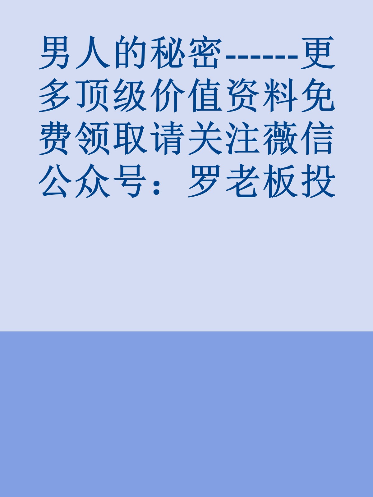 男人的秘密------更多顶级价值资料免费领取请关注薇信公众号：罗老板投资笔记