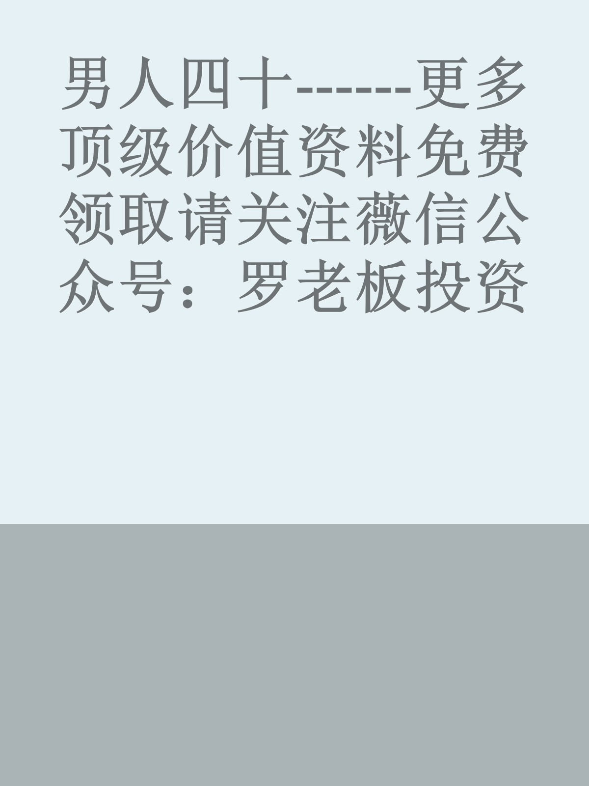 男人四十------更多顶级价值资料免费领取请关注薇信公众号：罗老板投资笔记