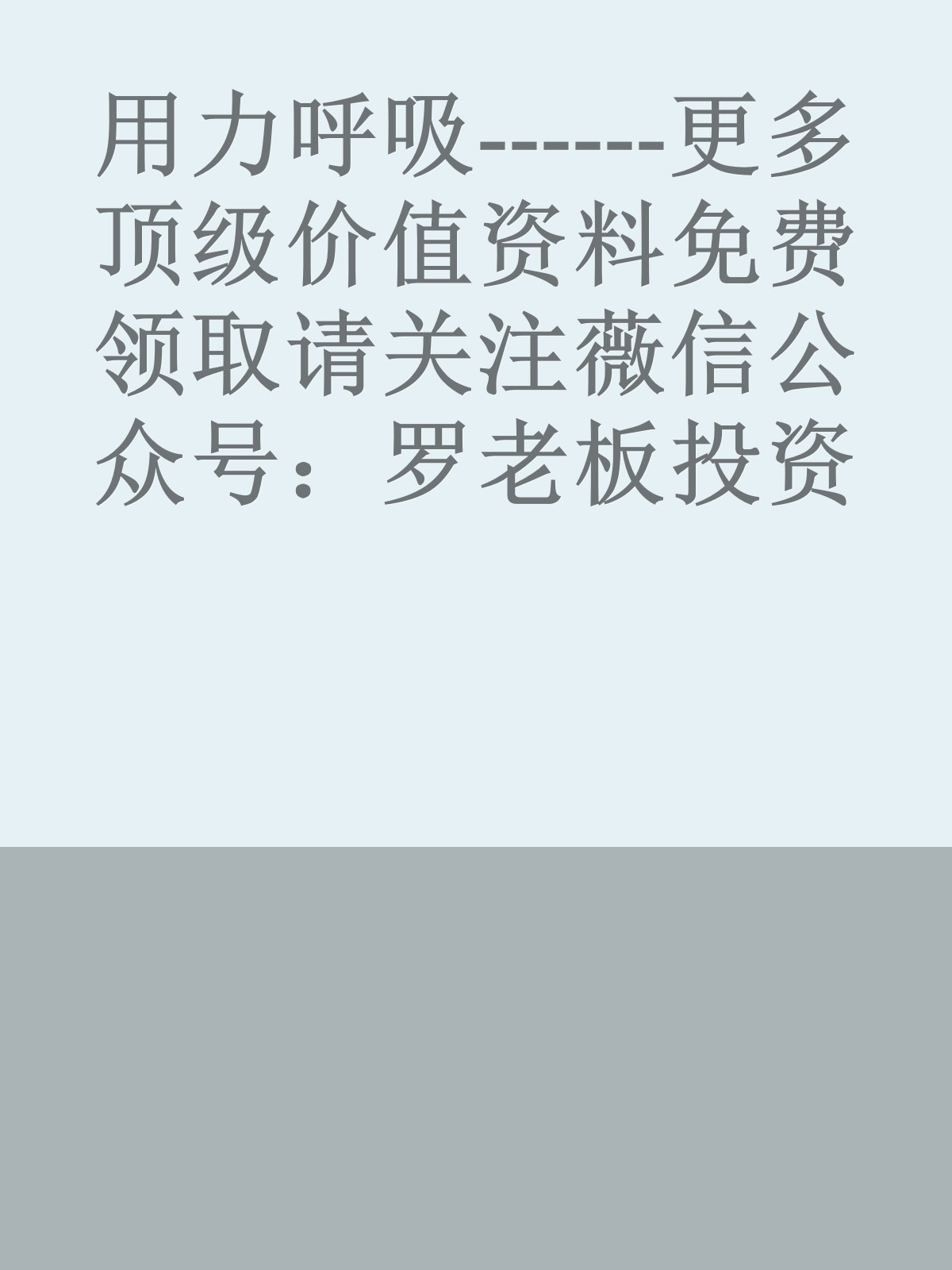 用力呼吸------更多顶级价值资料免费领取请关注薇信公众号：罗老板投资笔记