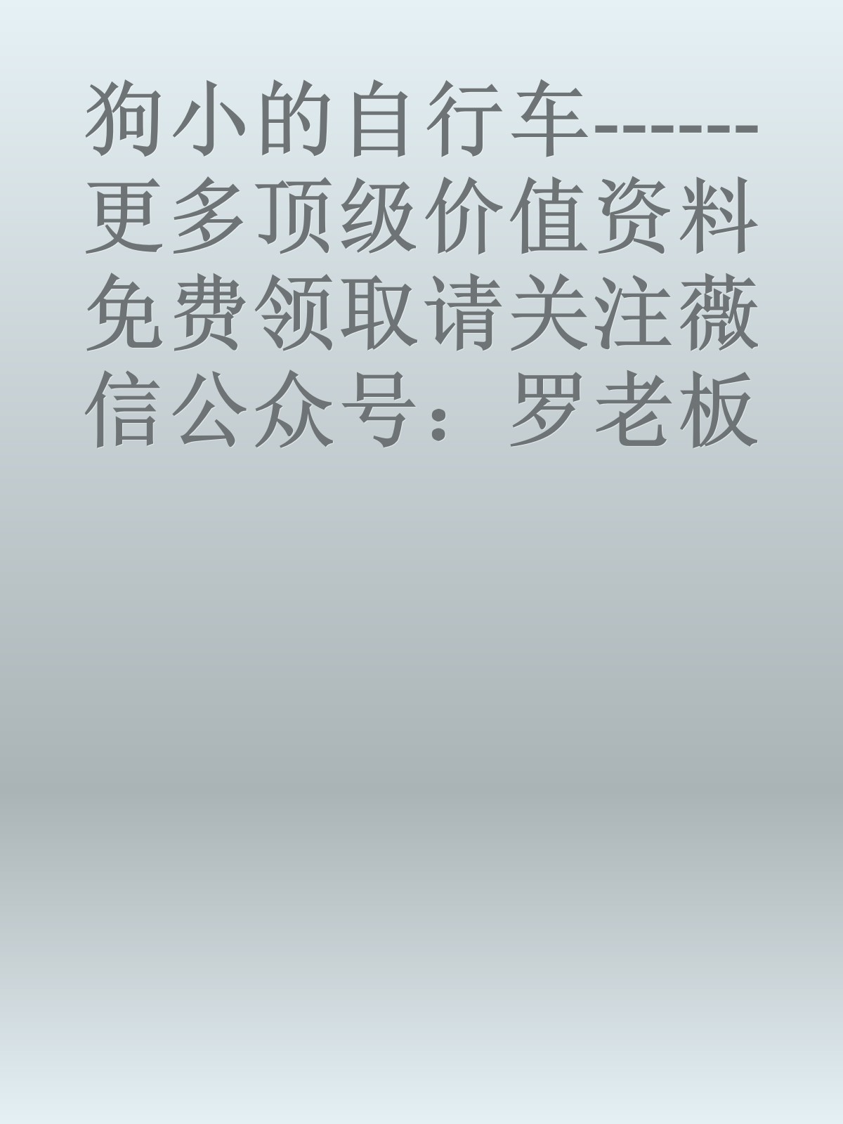 狗小的自行车------更多顶级价值资料免费领取请关注薇信公众号：罗老板投资笔记