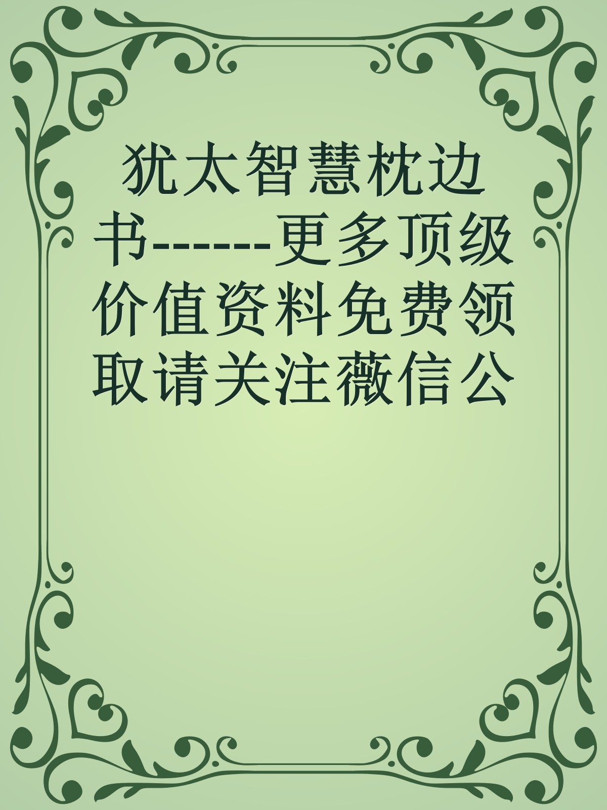 犹太智慧枕边书------更多顶级价值资料免费领取请关注薇信公众号：罗老板投资笔记