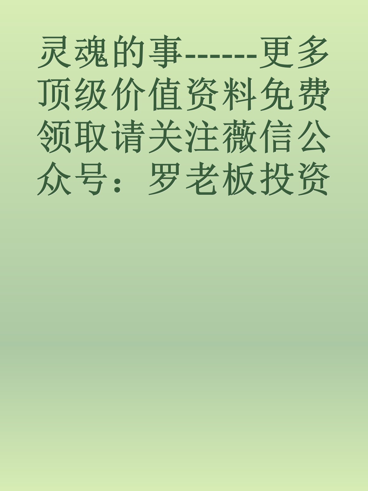 灵魂的事------更多顶级价值资料免费领取请关注薇信公众号：罗老板投资笔记