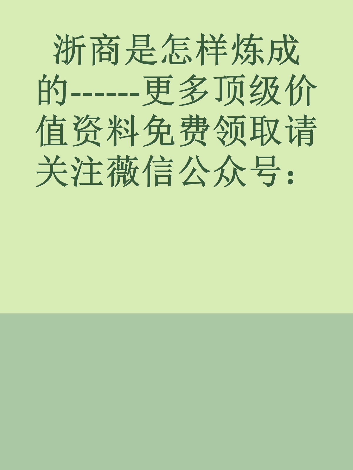 浙商是怎样炼成的------更多顶级价值资料免费领取请关注薇信公众号：罗老板投资笔记