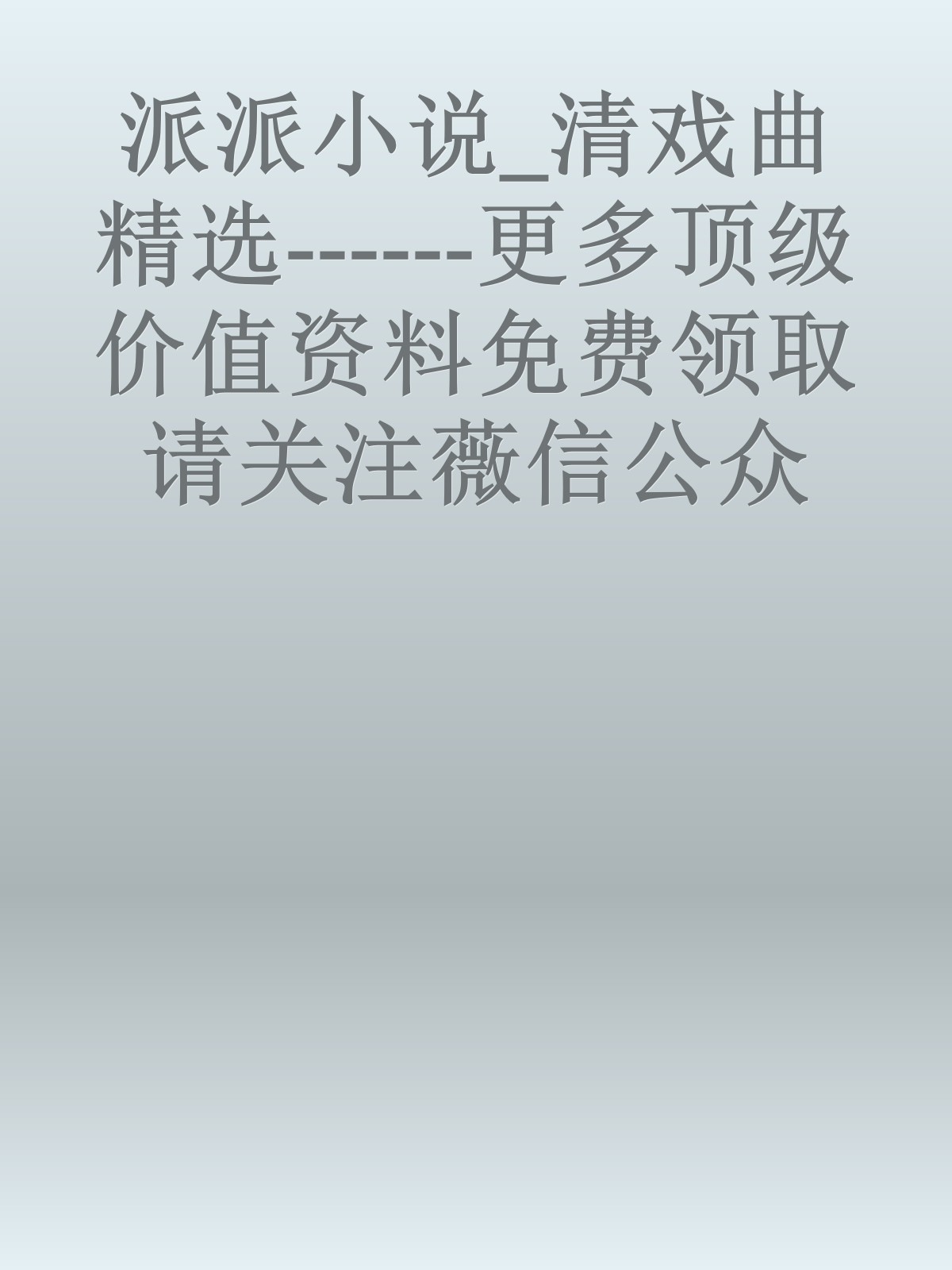 派派小说_清戏曲精选------更多顶级价值资料免费领取请关注薇信公众号：罗老板投资笔记