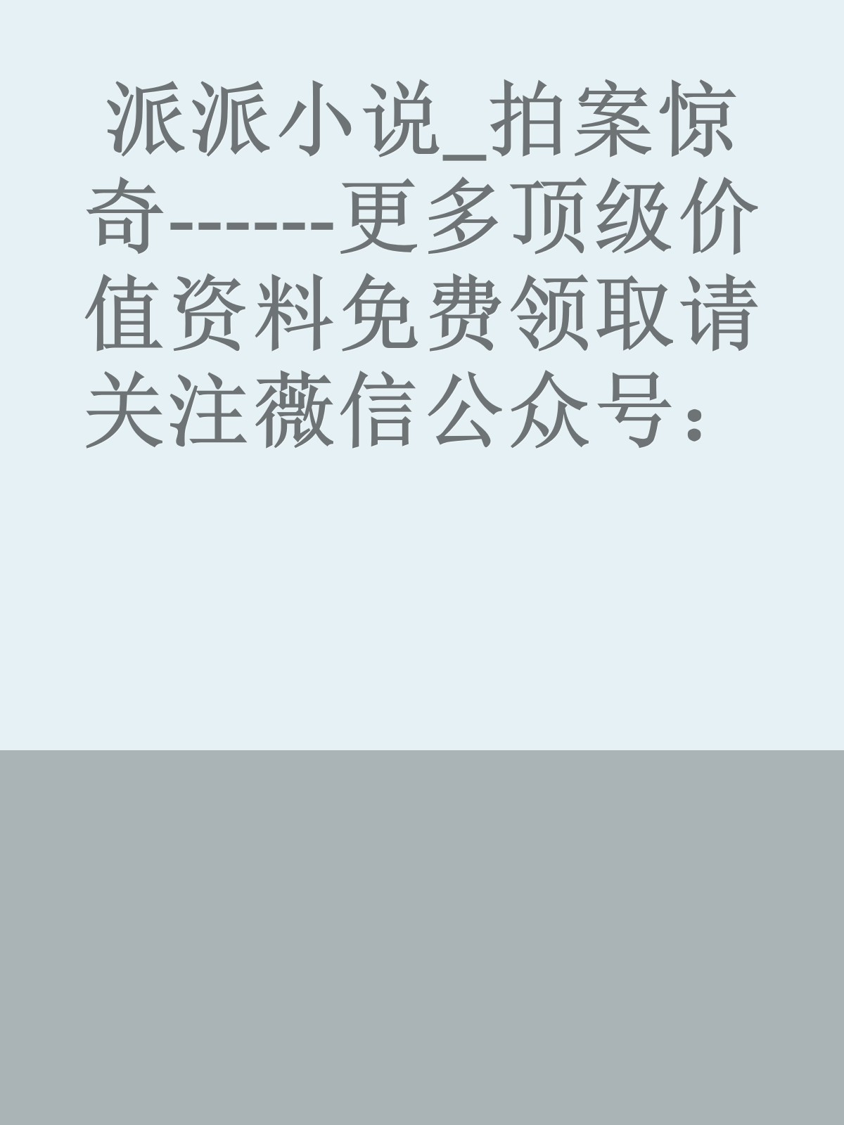 派派小说_拍案惊奇------更多顶级价值资料免费领取请关注薇信公众号：罗老板投资笔记