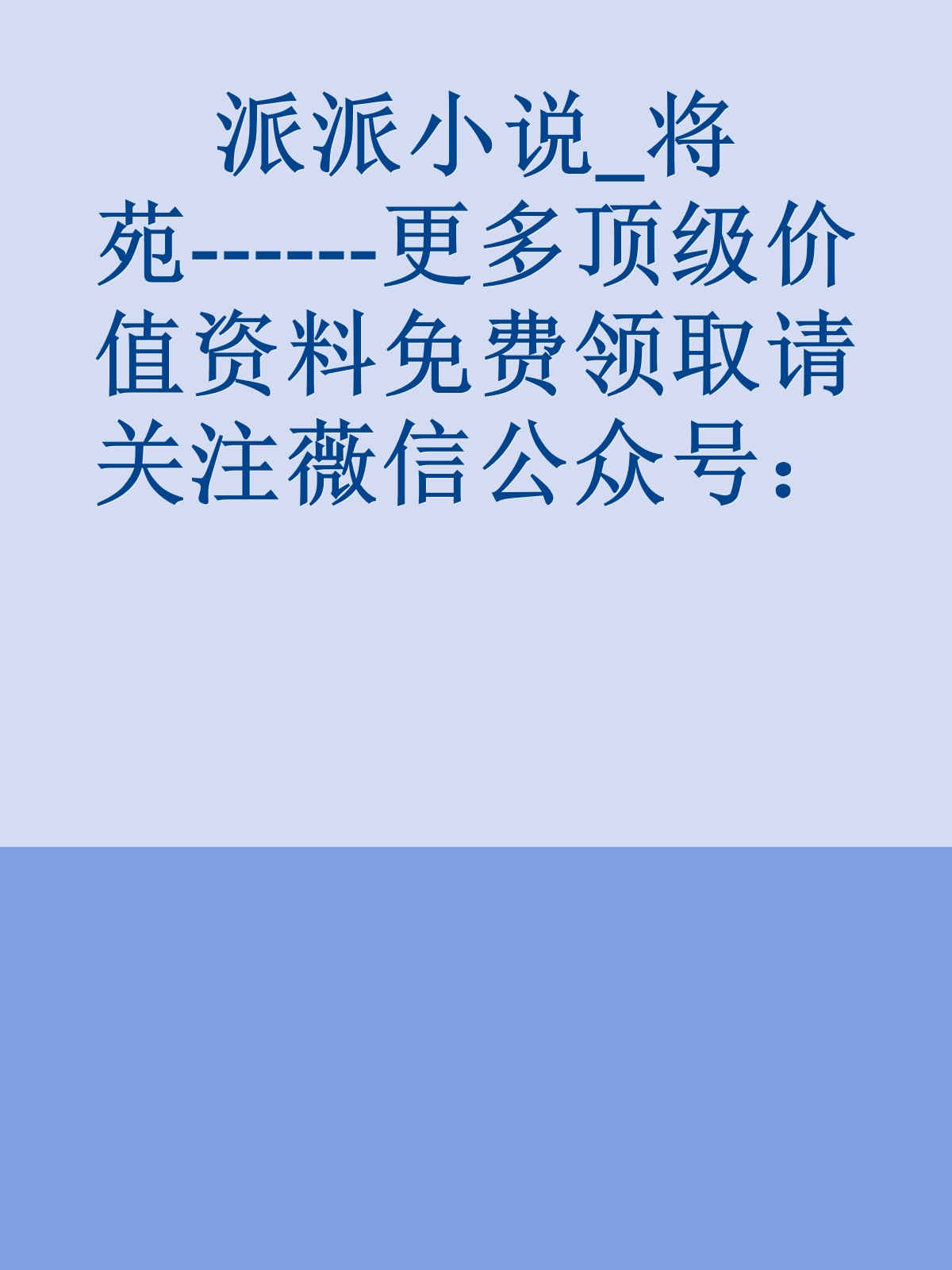 派派小说_将苑------更多顶级价值资料免费领取请关注薇信公众号：罗老板投资笔记