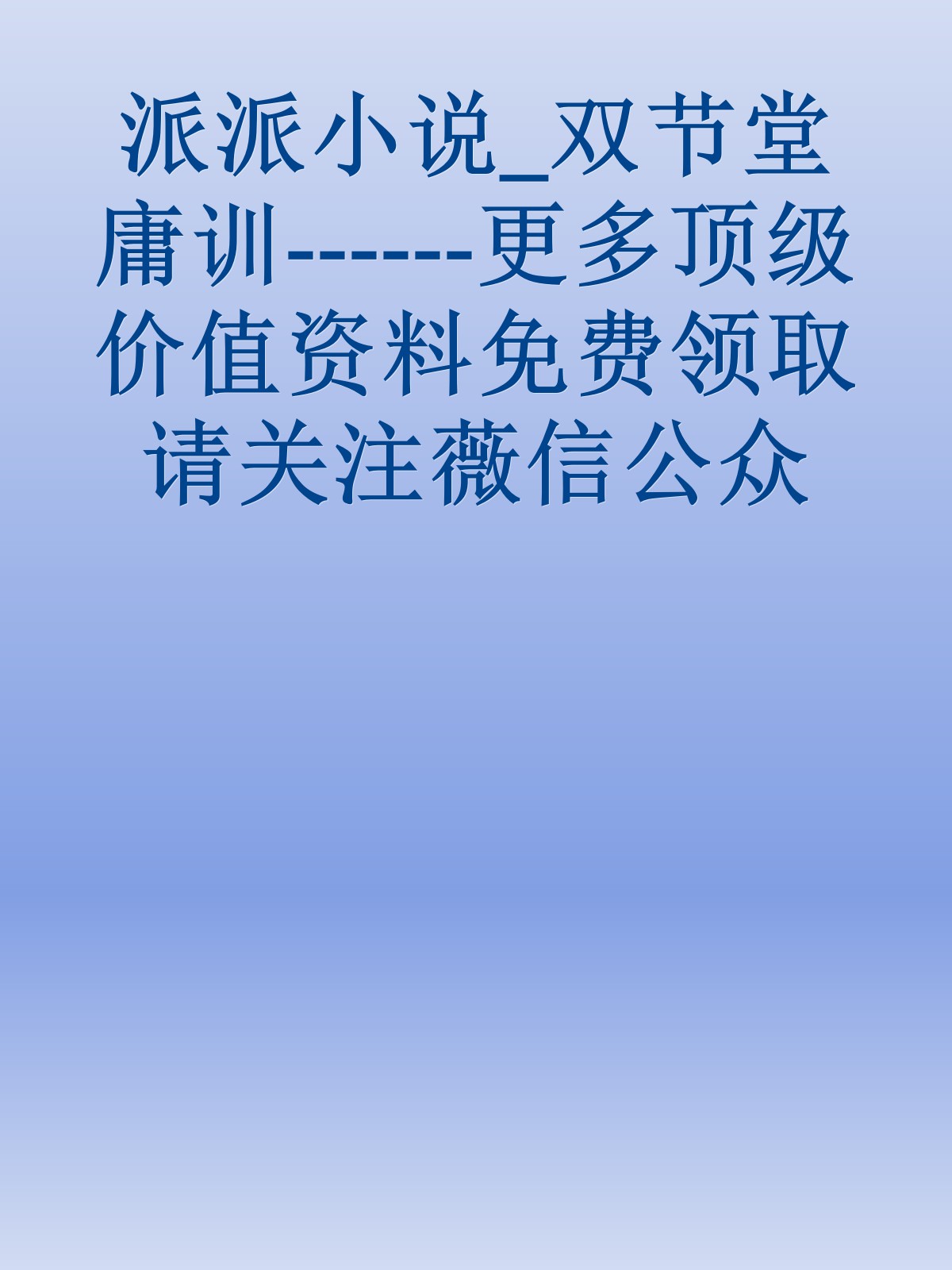 派派小说_双节堂庸训------更多顶级价值资料免费领取请关注薇信公众号：罗老板投资笔记