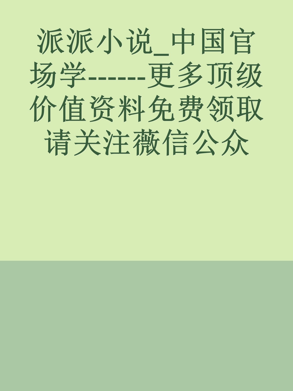 派派小说_中国官场学------更多顶级价值资料免费领取请关注薇信公众号：罗老板投资笔记